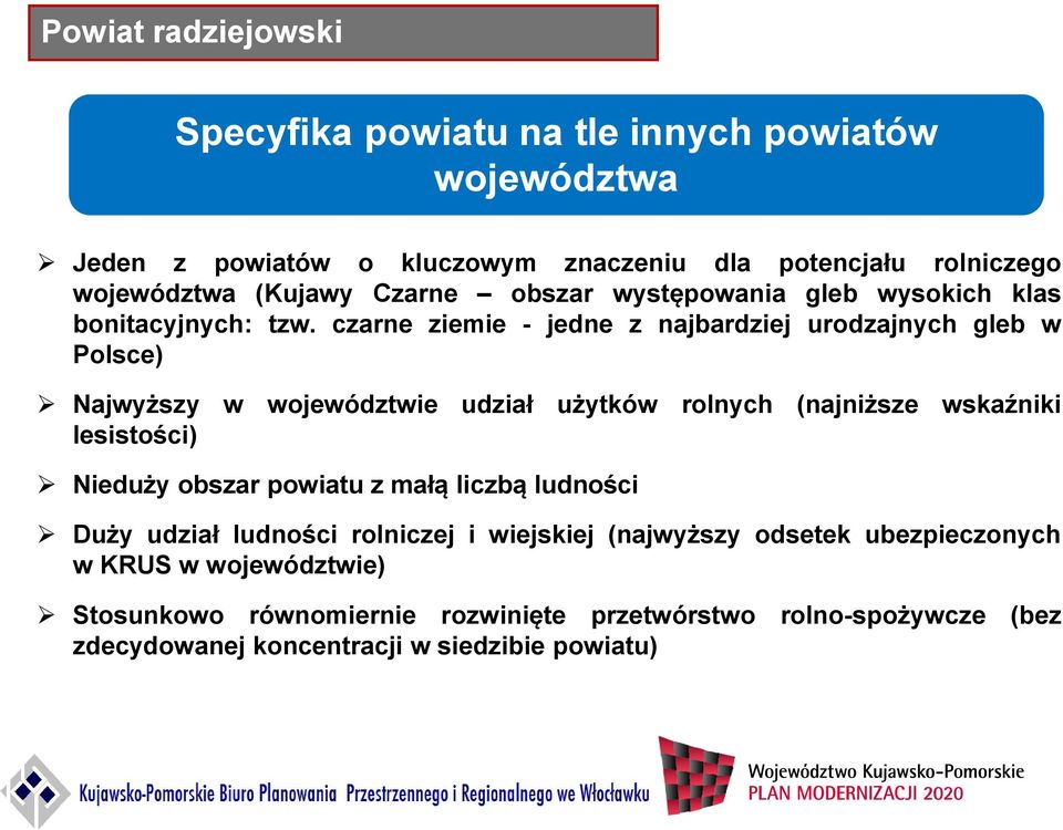 czarne ziemie - jedne z najbardziej urodzajnych gleb w Polsce) Najwyższy w województwie udział użytków rolnych (najniższe wskaźniki lesistości) Nieduży