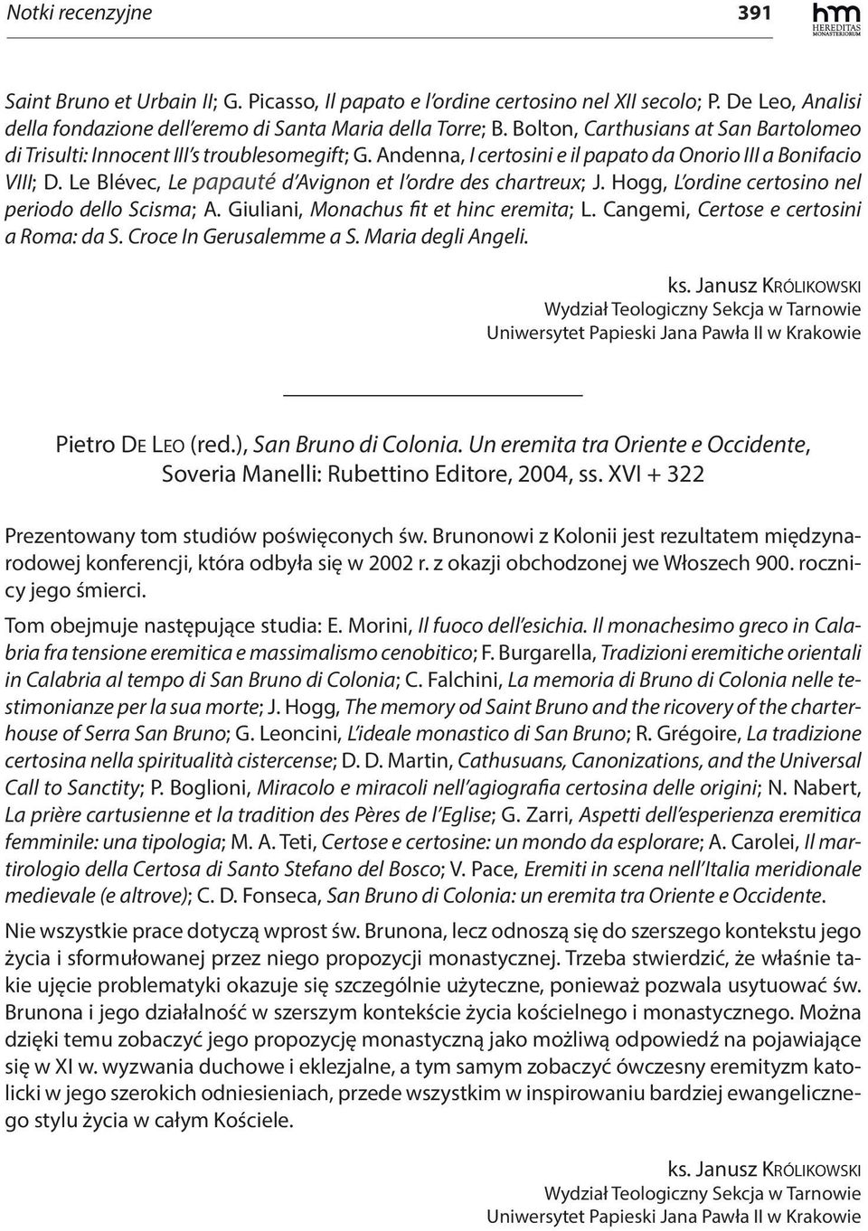 Le Blévec, Le papauté d Avignon et l ordre des chartreux; J. Hogg, L ordine certosino nel periodo dello Scisma; A. Giuliani, Monachus fit et hinc eremita; L. Cangemi, Certose e certosini a Roma: da S.