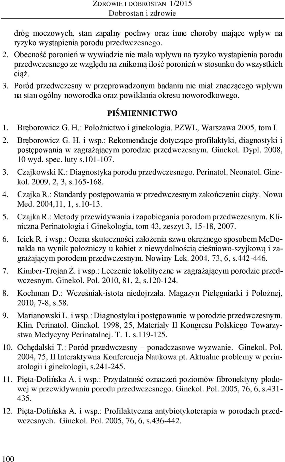 Poród przedwczesny w przeprowadzonym badaniu nie miał znaczącego wpływu na stan ogólny noworodka oraz powikłania okresu noworodkowego. PIŚMIENNICTWO 1. Bręborowicz G. H.: Położnictwo i ginekologia.