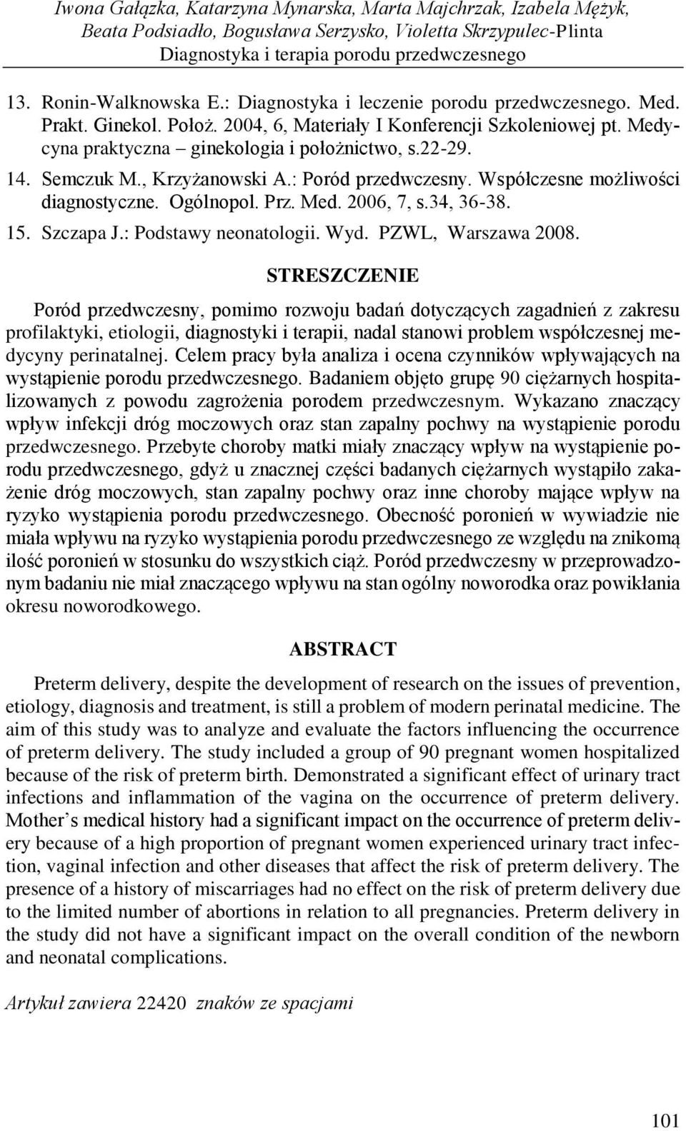, Krzyżanowski A.: Poród przedwczesny. Współczesne możliwości diagnostyczne. Ogólnopol. Prz. Med. 2006, 7, s.34, 36-38. 15. Szczapa J.: Podstawy neonatologii. Wyd. PZWL, Warszawa 2008.