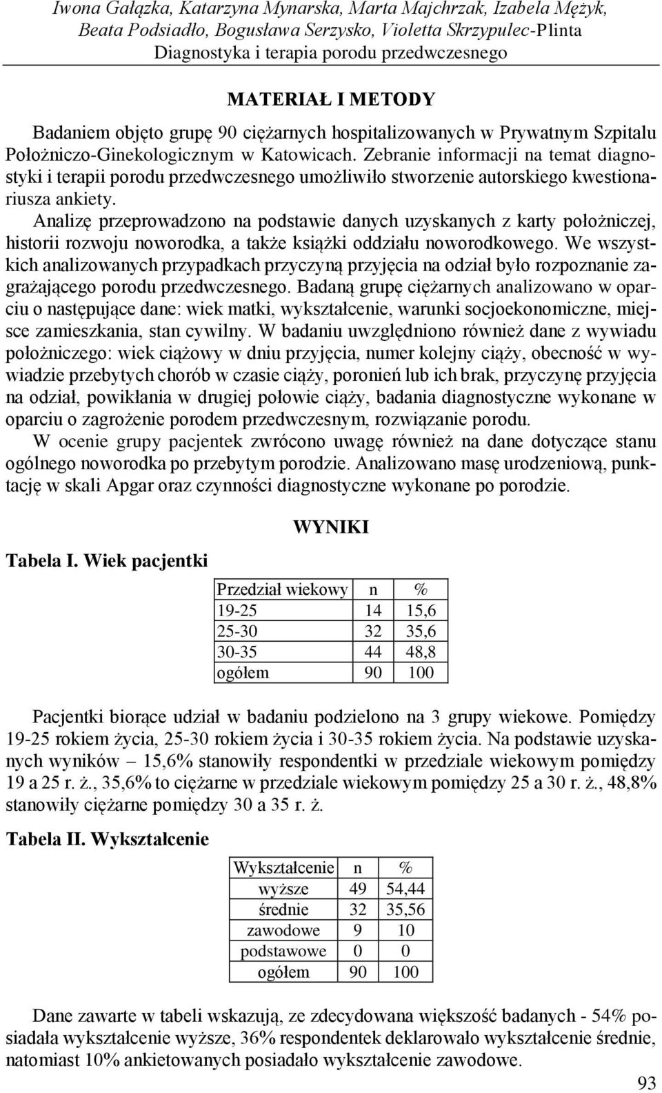 Zebranie informacji na temat diagnostyki i terapii porodu przedwczesnego umożliwiło stworzenie autorskiego kwestionariusza ankiety.