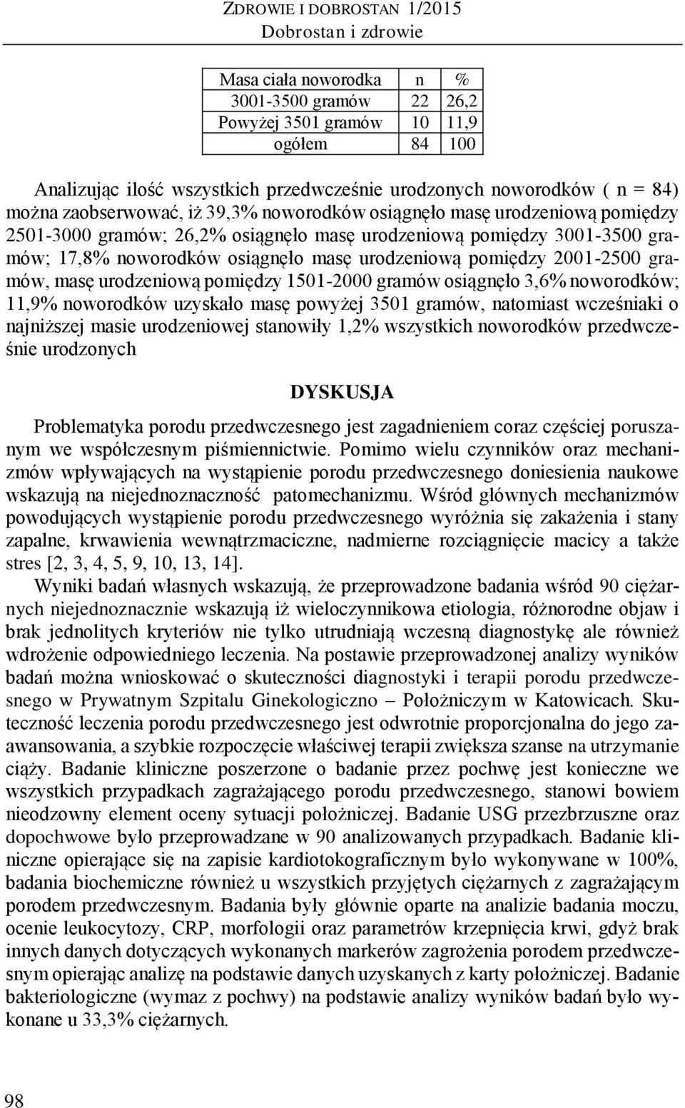 osiągnęło masę urodzeniową pomiędzy 2001-2500 gramów, masę urodzeniową pomiędzy 1501-2000 gramów osiągnęło 3,6% noworodków; 11,9% noworodków uzyskało masę powyżej 3501 gramów, natomiast wcześniaki o
