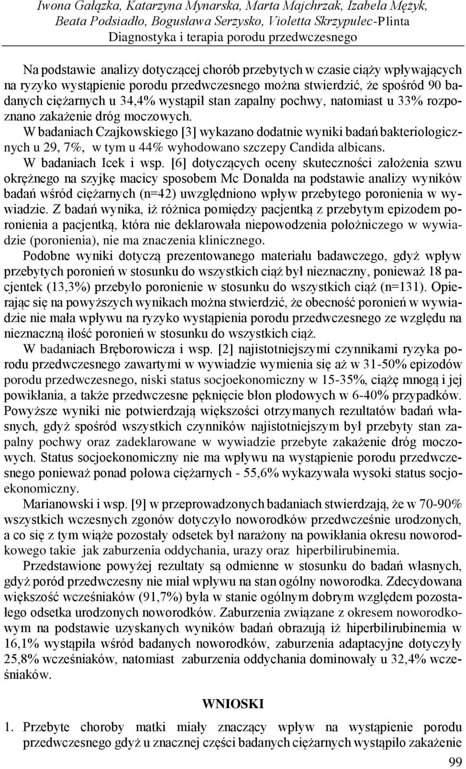 W badaniach Czajkowskiego [3] wykazano dodatnie wyniki badań bakteriologicznych u 29, 7%, w tym u 44% wyhodowano szczepy Candida albicans. W badaniach Icek i wsp.