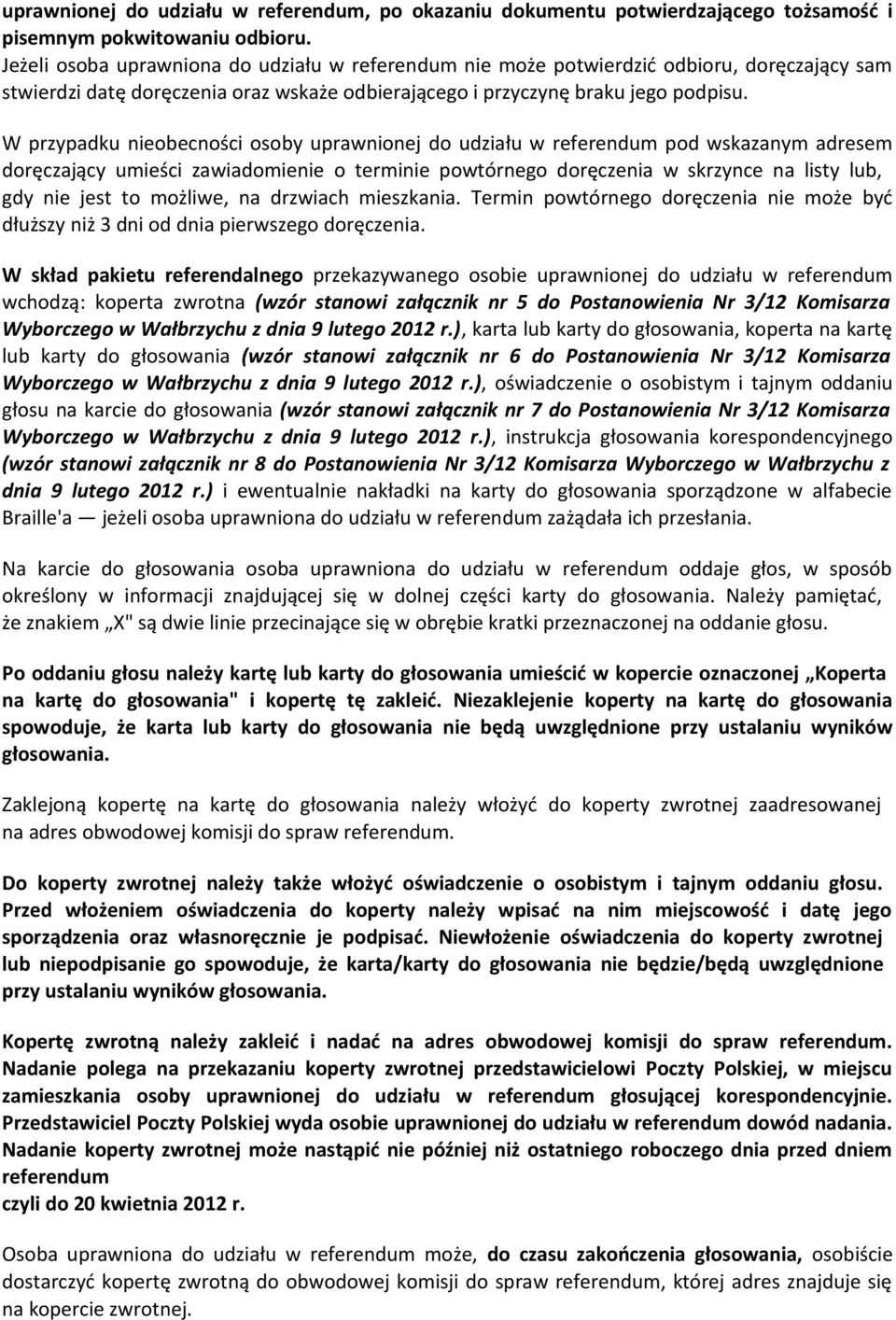 W przypadku nieobecności osoby uprawnionej do udziału w referendum pod wskazanym adresem doręczający umieści zawiadomienie o terminie powtórnego doręczenia w skrzynce na listy lub, gdy nie jest to