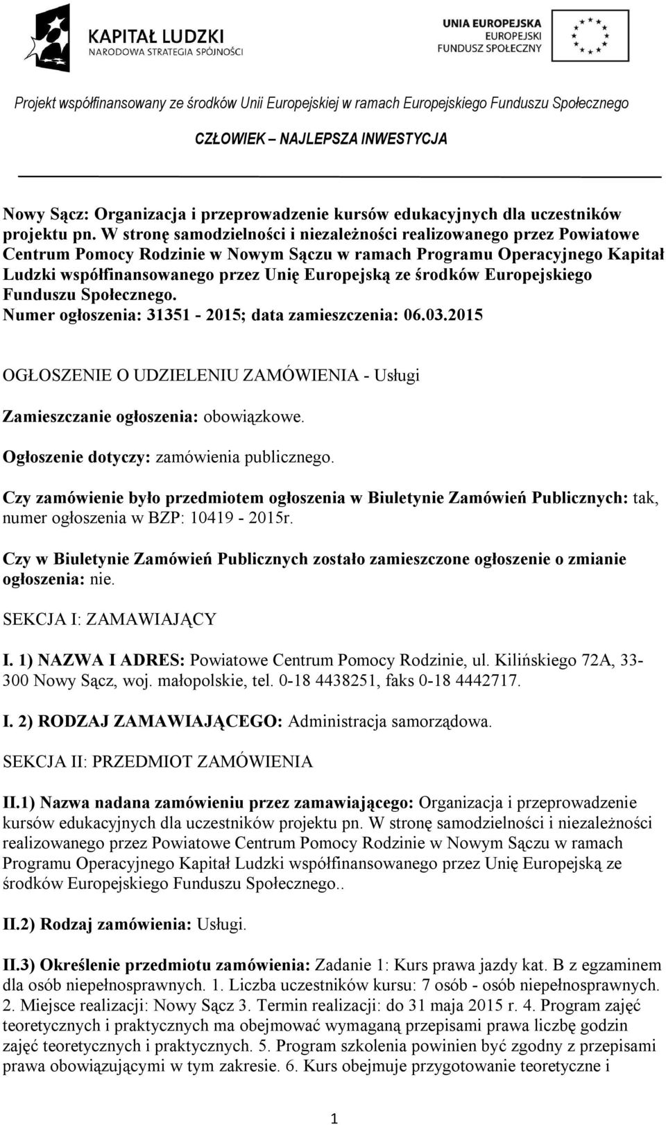środków Europejskiego Funduszu Społecznego. Numer ogłoszenia: 31351-2015; data zamieszczenia: 06.03.2015 OGŁOSZENIE O UDZIELENIU ZAMÓWIENIA - Usługi Zamieszczanie ogłoszenia: obowiązkowe.