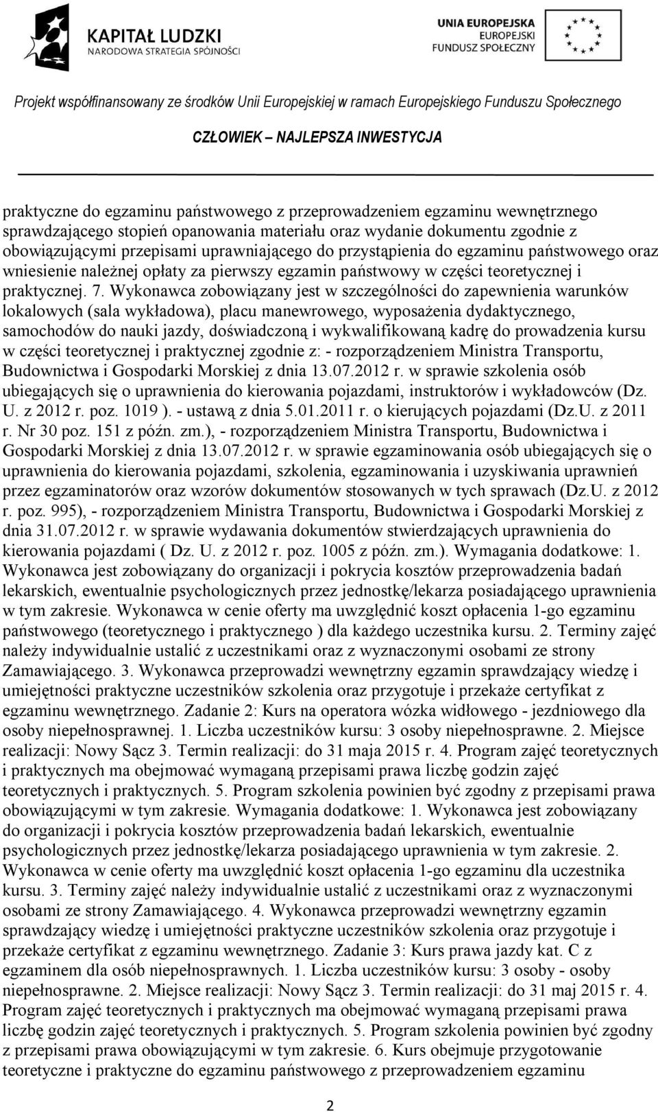 Wykonawca zobowiązany jest w szczególności do zapewnienia warunków lokalowych (sala wykładowa), placu manewrowego, wyposażenia dydaktycznego, samochodów do nauki jazdy, doświadczoną i wykwalifikowaną
