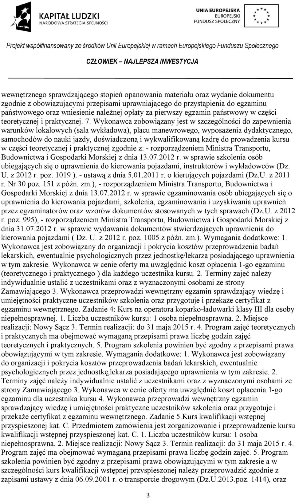 Wykonawca zobowiązany jest w szczególności do zapewnienia warunków lokalowych (sala wykładowa), placu manewrowego, wyposażenia dydaktycznego, samochodów do nauki jazdy, doświadczoną i wykwalifikowaną