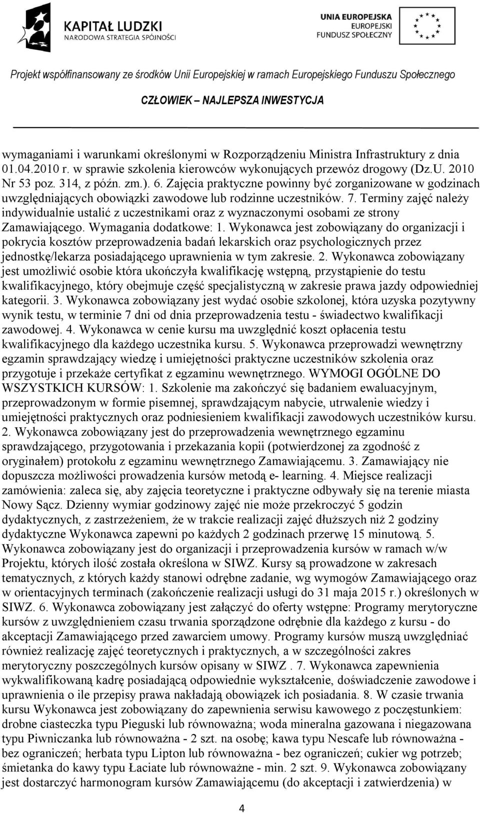 Terminy zajęć należy indywidualnie ustalić z uczestnikami oraz z wyznaczonymi osobami ze strony Zamawiającego. Wymagania dodatkowe: 1.