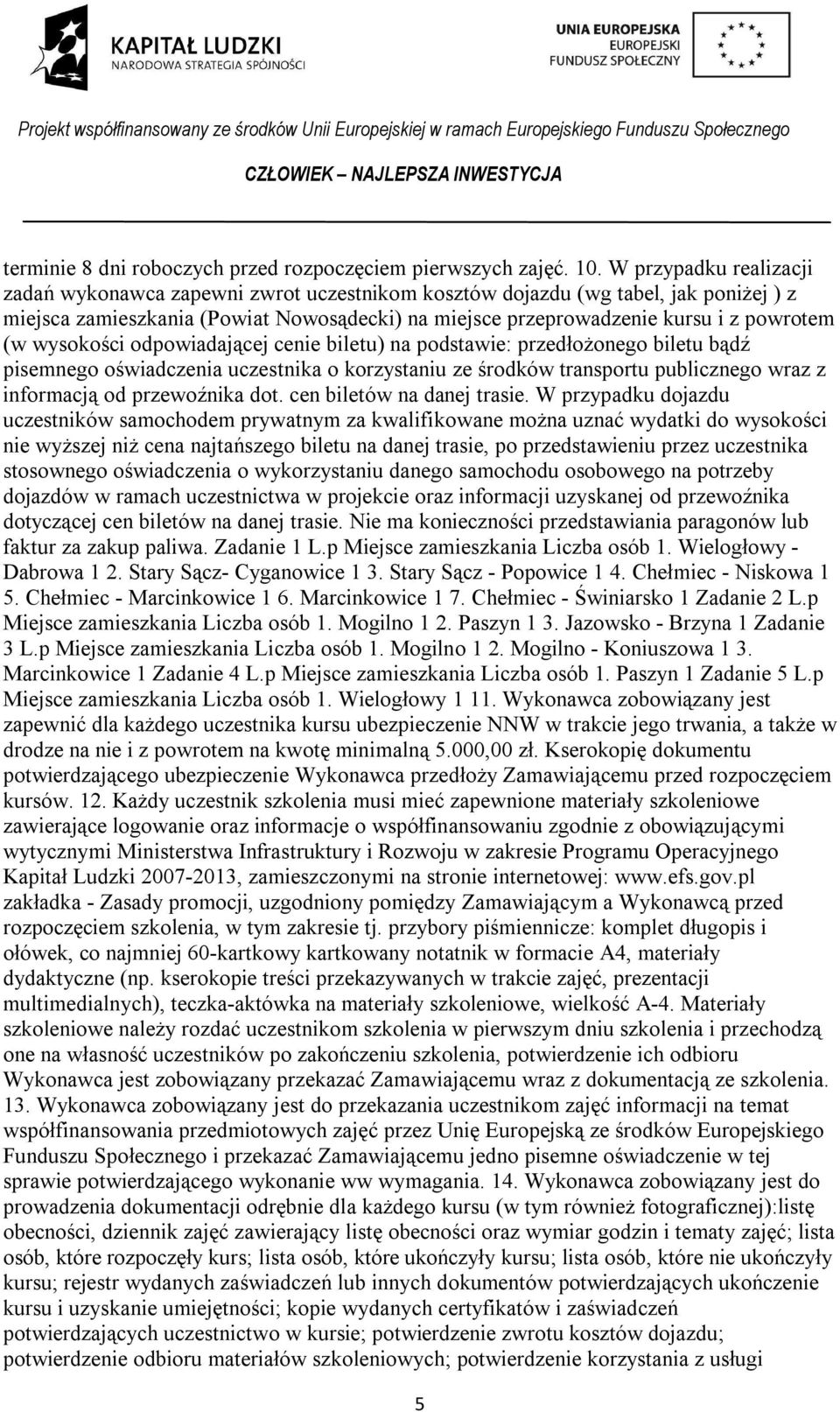 wysokości odpowiadającej cenie biletu) na podstawie: przedłożonego biletu bądź pisemnego oświadczenia uczestnika o korzystaniu ze środków transportu publicznego wraz z informacją od przewoźnika dot.