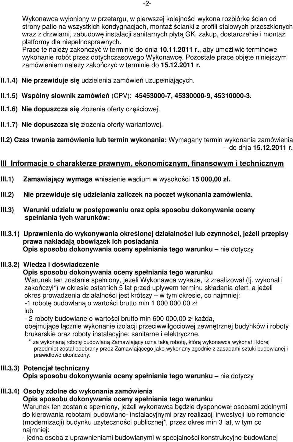 , aby umoŝliwić terminowe wykonanie robót przez dotychczasowego Wykonawcę. Pozostałe prace objęte niniejszym zamówieniem naleŝy zakończyć w terminie do 15