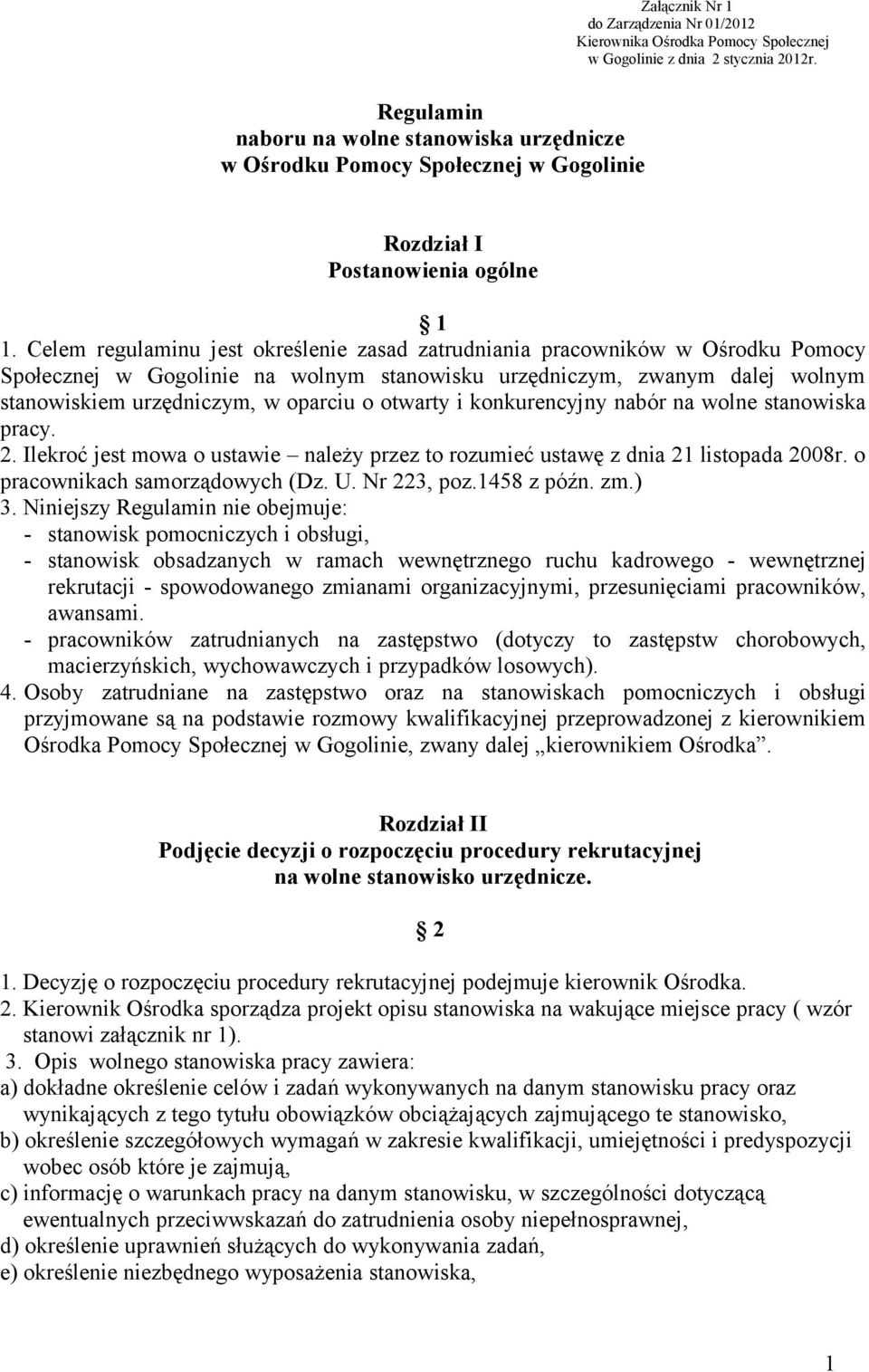 Celem regulaminu jest określenie zasad zatrudniania pracowników w Ośrodku Pomocy Społecznej w Gogolinie na wolnym stanowisku urzędniczym, zwanym dalej wolnym stanowiskiem urzędniczym, w oparciu o