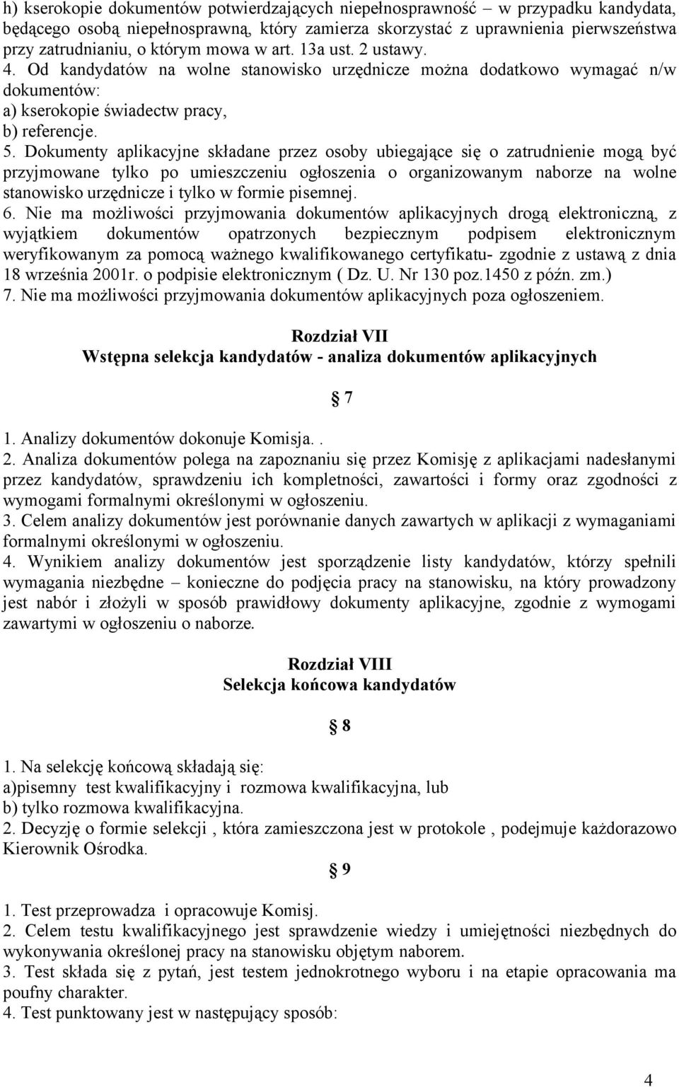 Dokumenty aplikacyjne składane przez osoby ubiegające się o zatrudnienie mogą być przyjmowane tylko po umieszczeniu ogłoszenia o organizowanym naborze na wolne stanowisko urzędnicze i tylko w formie