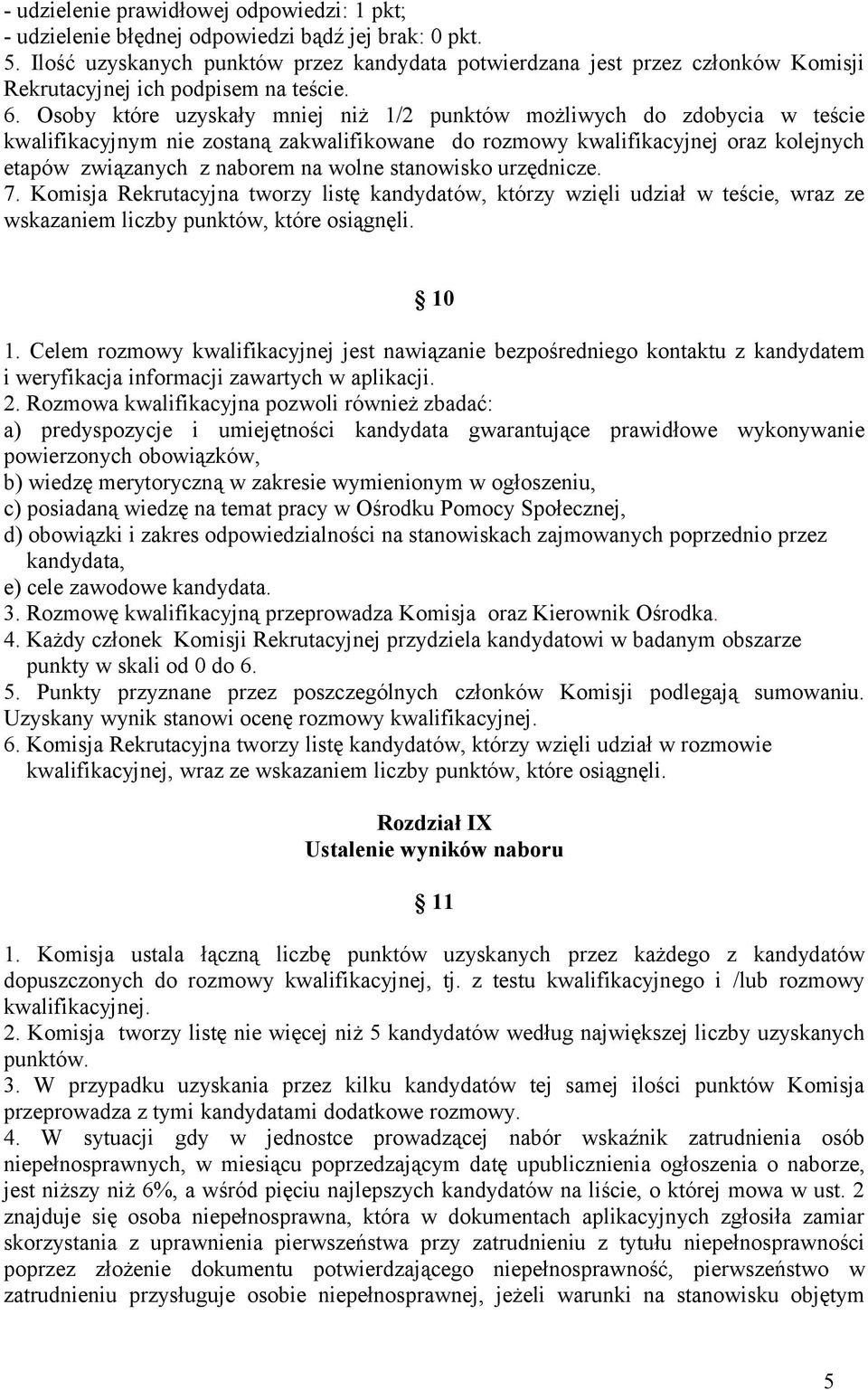 Osoby które uzyskały mniej niż 1/2 punktów możliwych do zdobycia w teście kwalifikacyjnym nie zostaną zakwalifikowane do rozmowy kwalifikacyjnej oraz kolejnych etapów związanych z naborem na wolne