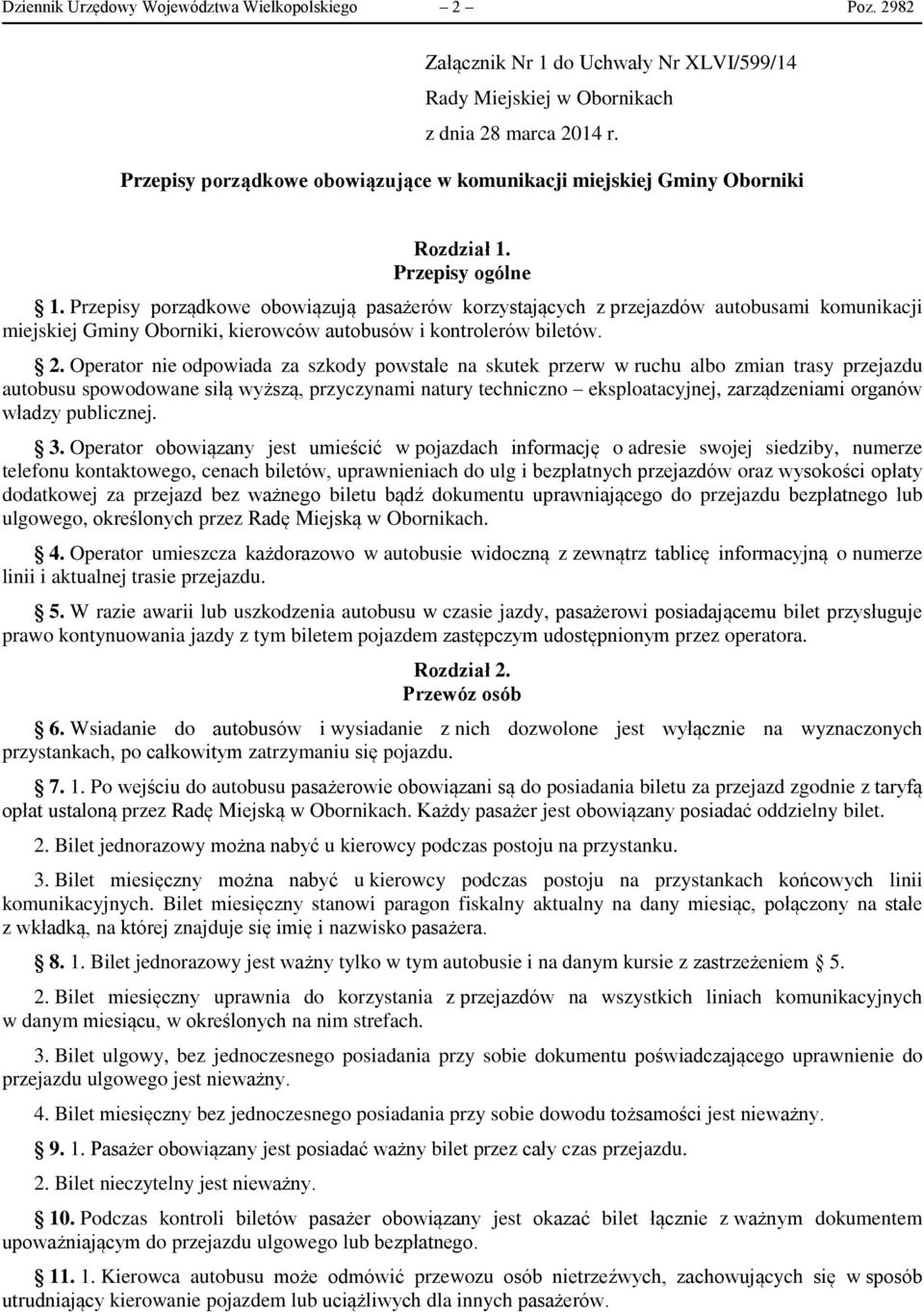 Przepisy porządkowe obowiązują pasażerów korzystających z przejazdów autobusami komunikacji miejskiej Gminy Oborniki, kierowców autobusów i kontrolerów biletów. 2.