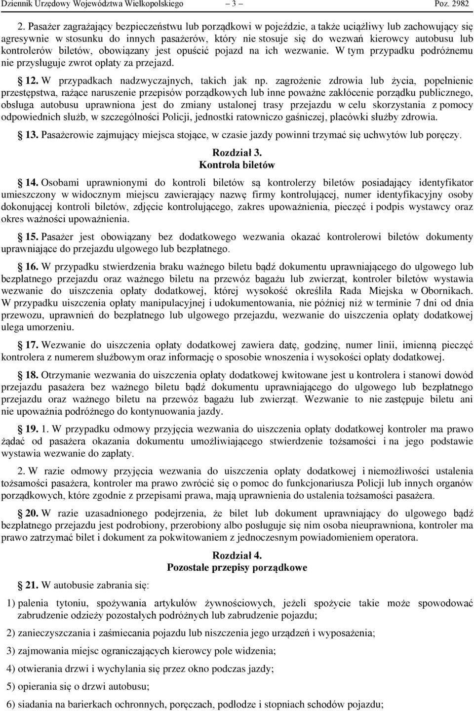 kontrolerów biletów, obowiązany jest opuścić pojazd na ich wezwanie. W tym przypadku podróżnemu nie przysługuje zwrot opłaty za przejazd. 12. W przypadkach nadzwyczajnych, takich jak np.