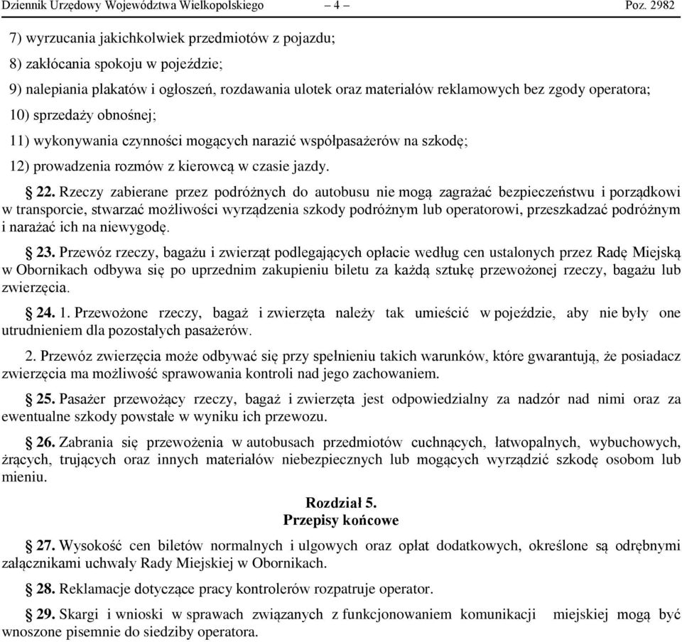 sprzedaży obnośnej; 11) wykonywania czynności mogących narazić współpasażerów na szkodę; 12) prowadzenia rozmów z kierowcą w czasie jazdy. 22.