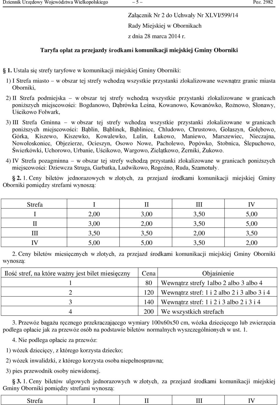 Ustala się strefy taryfowe w komunikacji miejskiej Gminy Oborniki: 1) I Strefa miasto w obszar tej strefy wchodzą wszystkie przystanki zlokalizowane wewnątrz granic miasta Oborniki, 2) II Strefa