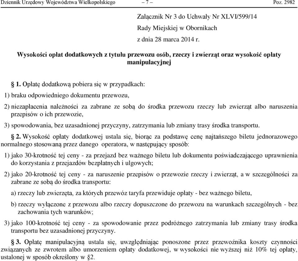 Opłatę dodatkową pobiera się w przypadkach: 1) braku odpowiedniego dokumentu przewozu, 2) niezapłacenia należności za zabrane ze sobą do środka przewozu rzeczy lub zwierząt albo naruszenia przepisów