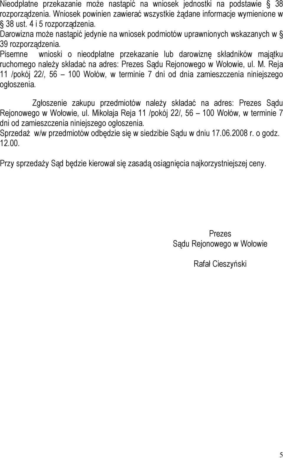 Pisemne wnioski o nieodpłatne przekazanie lub darowiznę składników majątku ruchomego należy składać na adres: Prezes Sądu Rejonowego w Wołowie, ul. M.