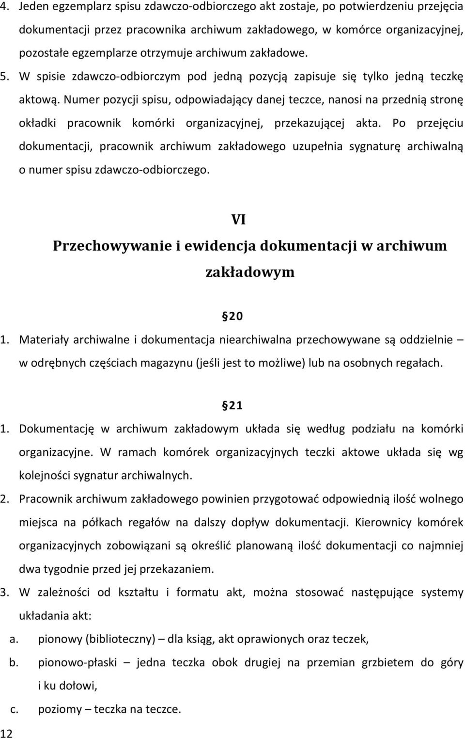 Numer pozycji spisu, odpowiadający danej teczce, nanosi na przednią stronę okładki pracownik komórki organizacyjnej, przekazującej akta.