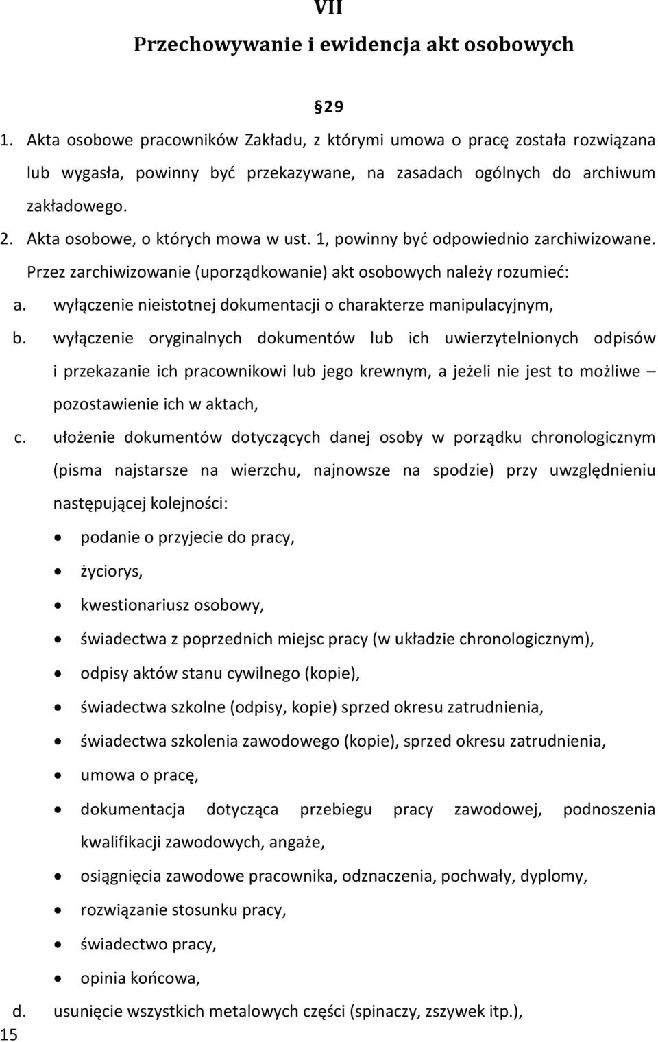 1, powinny być odpowiednio zarchiwizowane. Przez zarchiwizowanie (uporządkowanie) akt osobowych należy rozumieć: a. wyłączenie nieistotnej dokumentacji o charakterze manipulacyjnym, b.