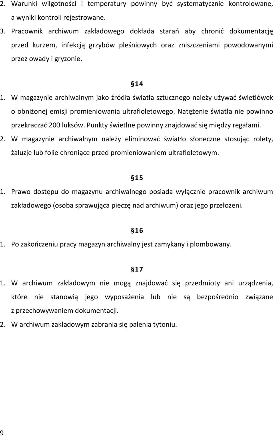 W magazynie archiwalnym jako źródła światła sztucznego należy używać świetlówek o obniżonej emisji promieniowania ultrafioletowego. Natężenie światła nie powinno przekraczać 200 luksów.