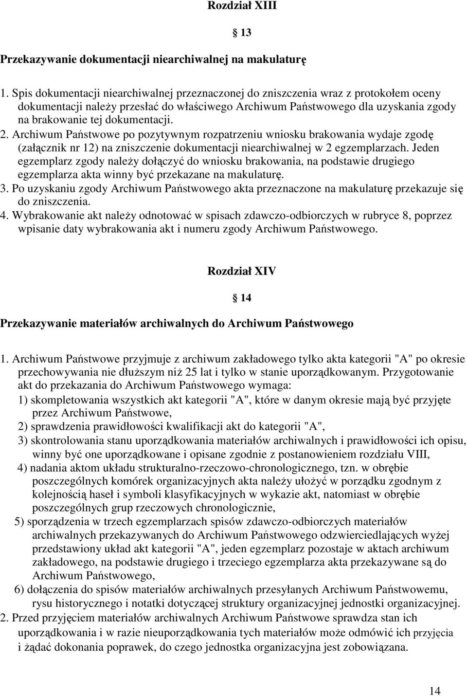 dokumentacji. 2. Archiwum Państwowe po pozytywnym rozpatrzeniu wniosku brakowania wydaje zgodę (załącznik nr 12) na zniszczenie dokumentacji niearchiwalnej w 2 egzemplarzach.