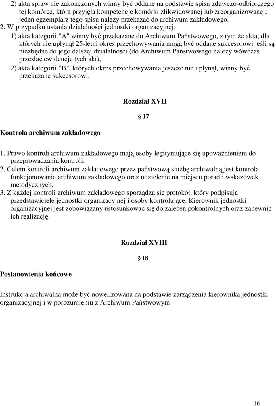 W przypadku ustania działalności jednostki organizacyjnej: 1) akta kategorii "A" winny być przekazane do Archiwum Państwowego, z tym Ŝe akta, dla których nie upłynął 25-letni okres przechowywania