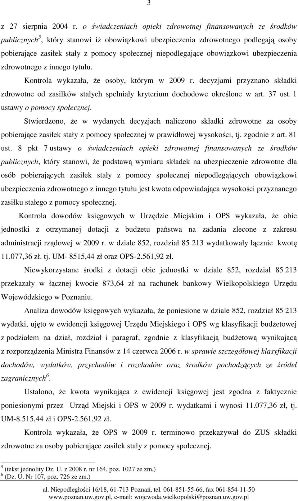 niepodlegające obowiązkowi ubezpieczenia zdrowotnego z innego tytułu. Kontrola wykazała, Ŝe osoby, którym w 2009 r.