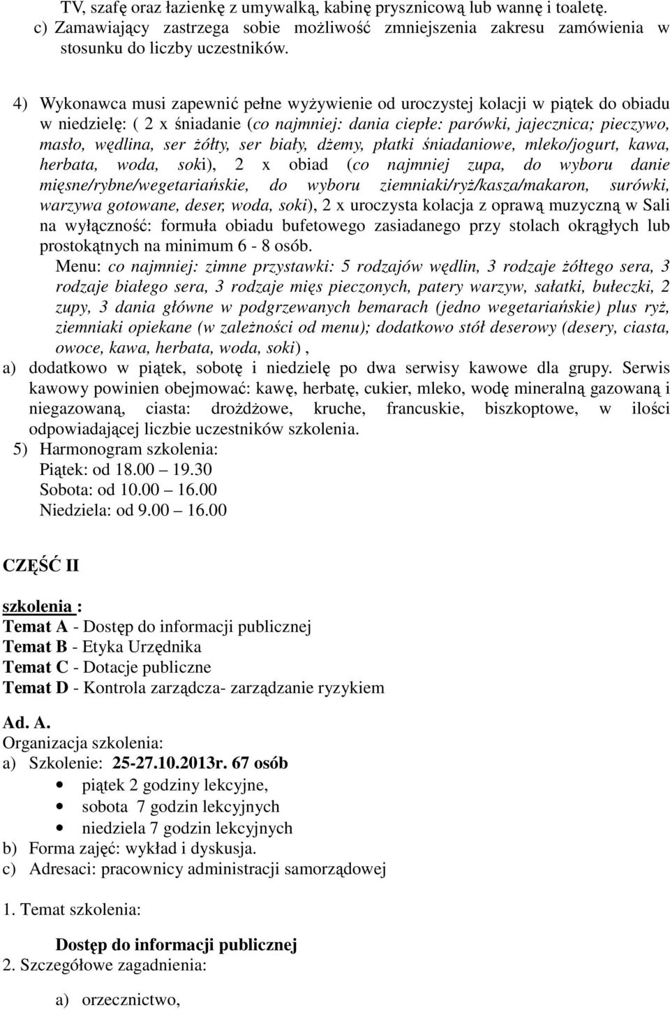 ser biały, dŝemy, płatki śniadaniowe, mleko/jogurt, kawa, herbata, woda, soki), 2 x obiad (co najmniej zupa, do wyboru danie mięsne/rybne/wegetariańskie, do wyboru ziemniaki/ryŝ/kasza/makaron,