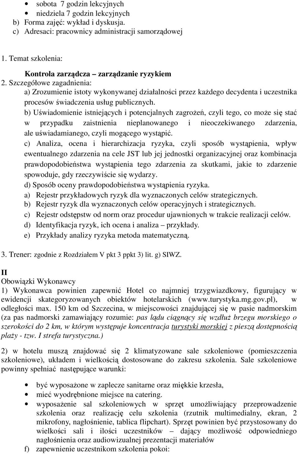 b) Uświadomienie istniejących i potencjalnych zagroŝeń, czyli tego, co moŝe się stać w przypadku zaistnienia nieplanowanego i nieoczekiwanego zdarzenia, ale uświadamianego, czyli mogącego wystąpić.