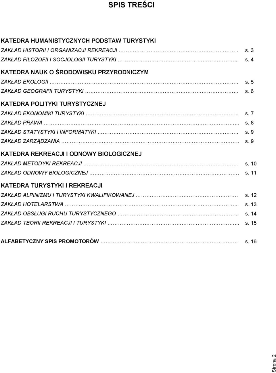 s. 10 ZAKŁAD ODNOWY BIOLOGICZNEJ. s. 11 KATEDRA TURYSTYKI I REKREACJI ZAKŁAD ALPINIZMU I TURYSTYKI KWALIFIKOWANEJ. s. 12 ZAKŁAD HOTELARSTWA... s. 13 ZAKŁAD OBSŁUGI RUCHU TURYSTYCZNEGO.