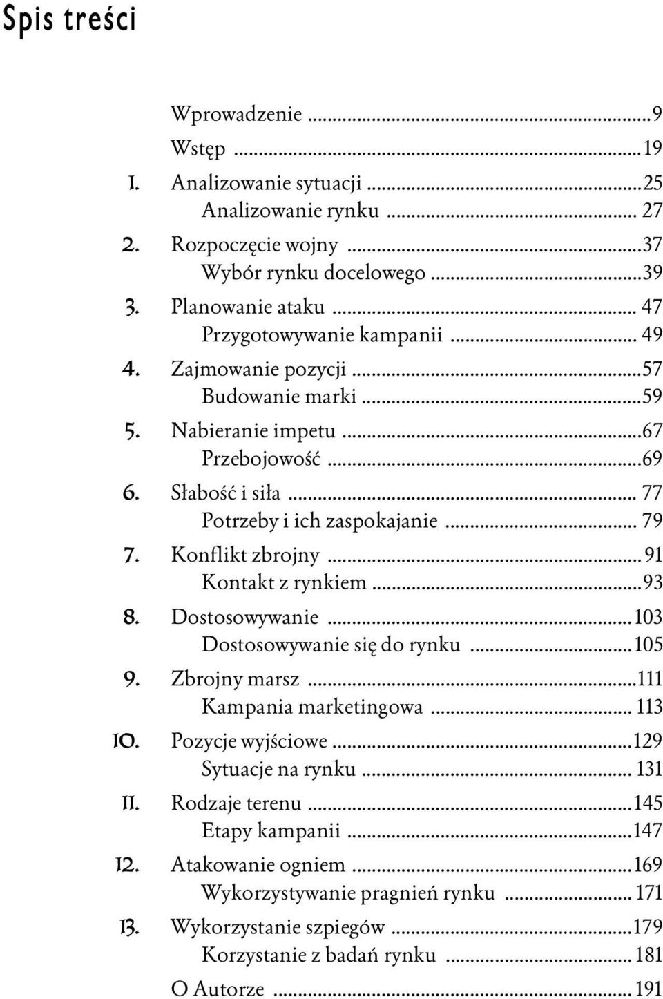 Konflikt zbrojny...91 Kontakt z rynkiem...93 8. Dostosowywanie... 103 Dostosowywanie się do rynku...105 9. Zbrojny marsz...111 Kampania marketingowa... 113 10. Pozycje wyjściowe.