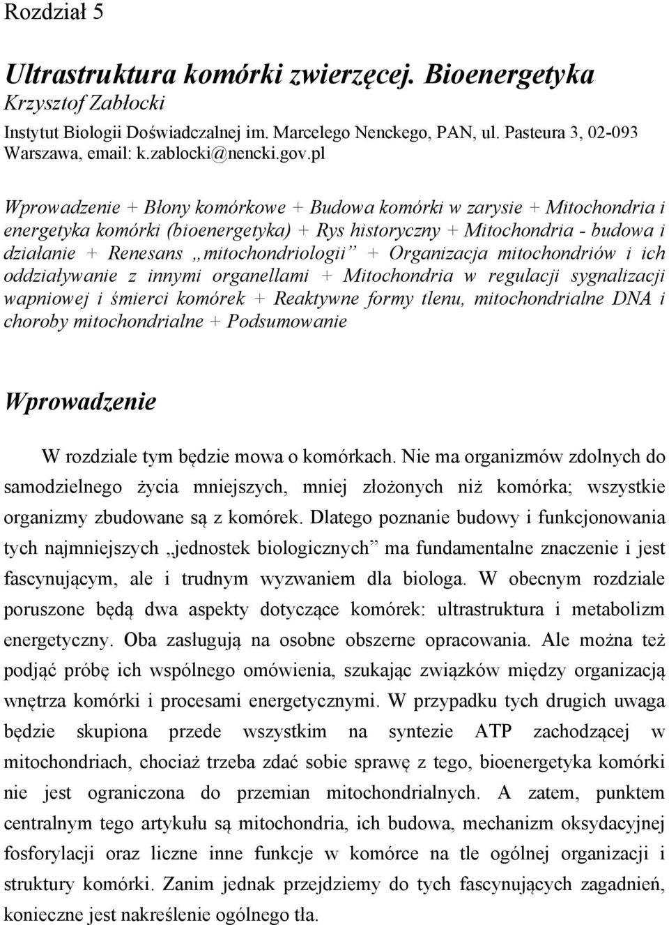 + Organizacja mitochondriów i ich oddziaływanie z innymi organellami + Mitochondria w regulacji sygnalizacji wapniowej i śmierci komórek + Reaktywne formy tlenu, mitochondrialne DNA i choroby