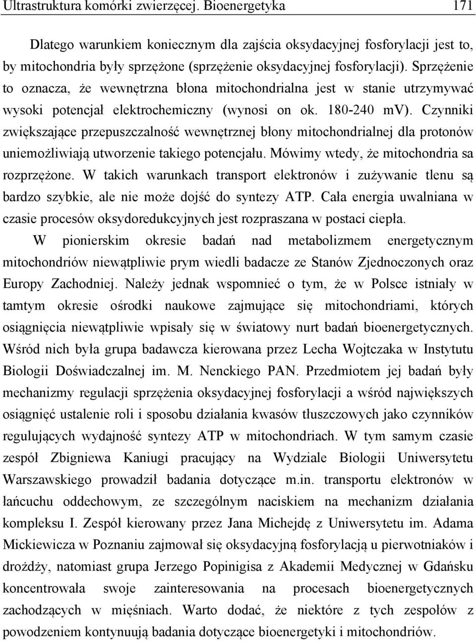 Czynniki zwiększające przepuszczalność wewnętrznej błony mitochondrialnej dla protonów uniemożliwiają utworzenie takiego potencjału. Mówimy wtedy, że mitochondria sa rozprzężone.