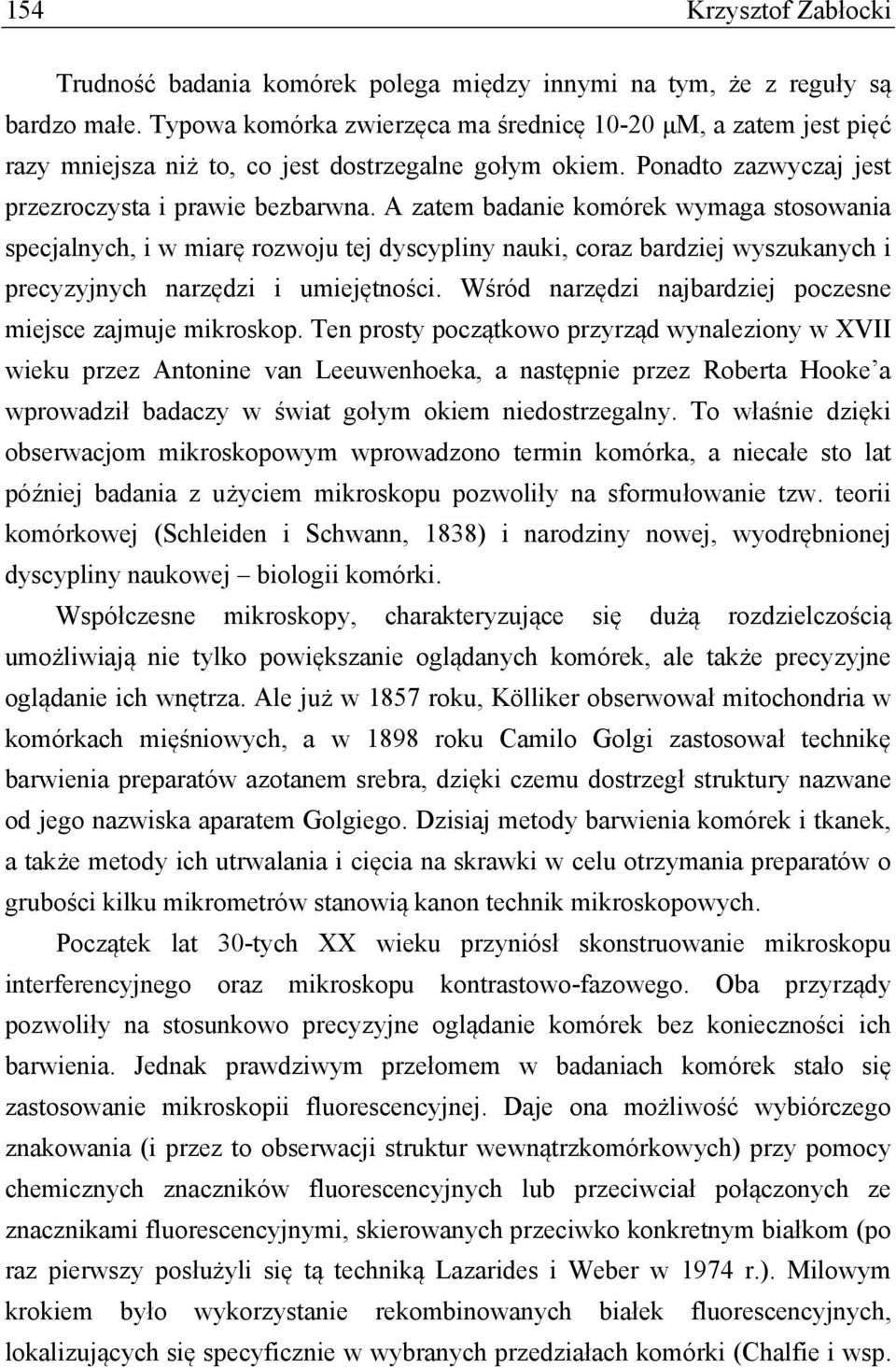 A zatem badanie komórek wymaga stosowania specjalnych, i w miarę rozwoju tej dyscypliny nauki, coraz bardziej wyszukanych i precyzyjnych narzędzi i umiejętności.
