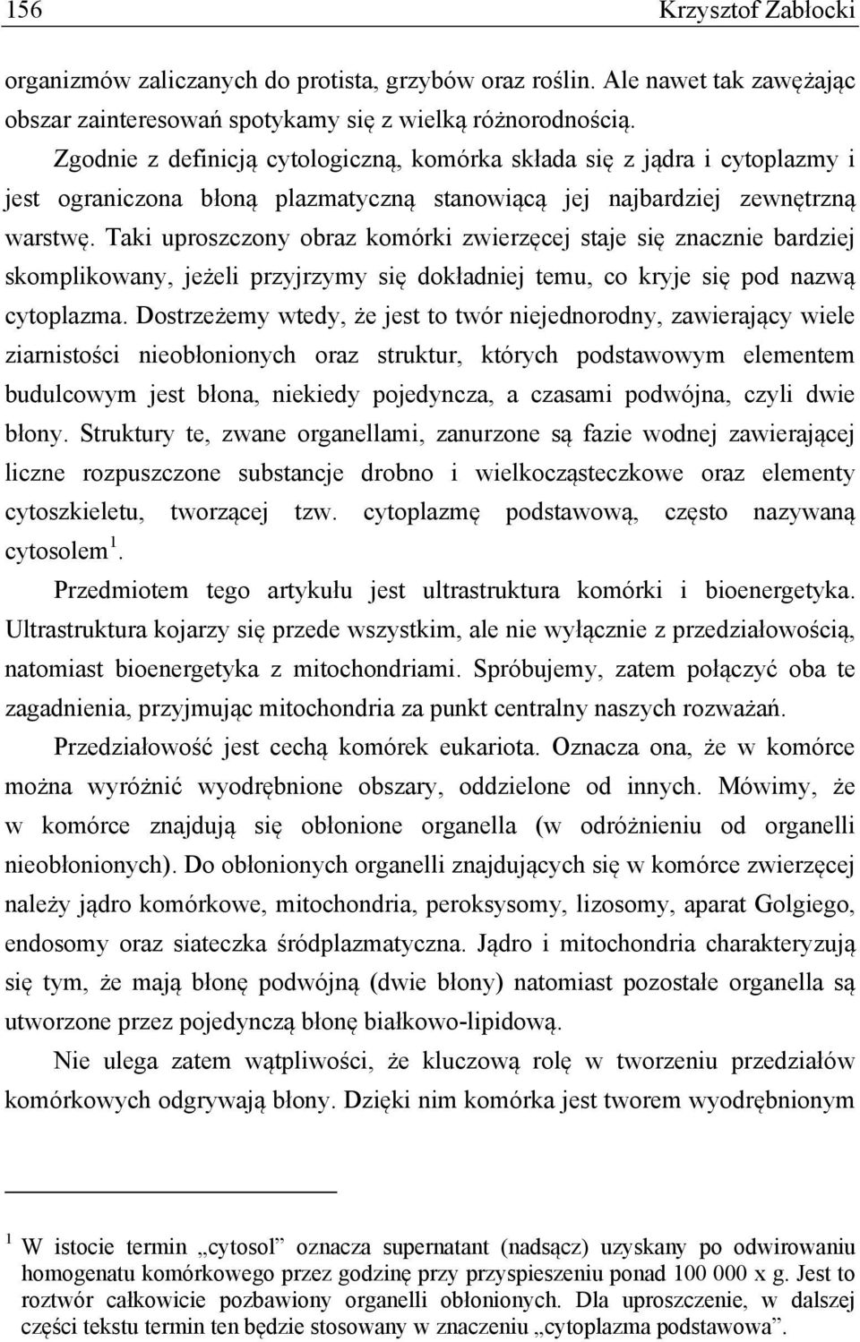 Taki uproszczony obraz komórki zwierzęcej staje się znacznie bardziej skomplikowany, jeżeli przyjrzymy się dokładniej temu, co kryje się pod nazwą cytoplazma.