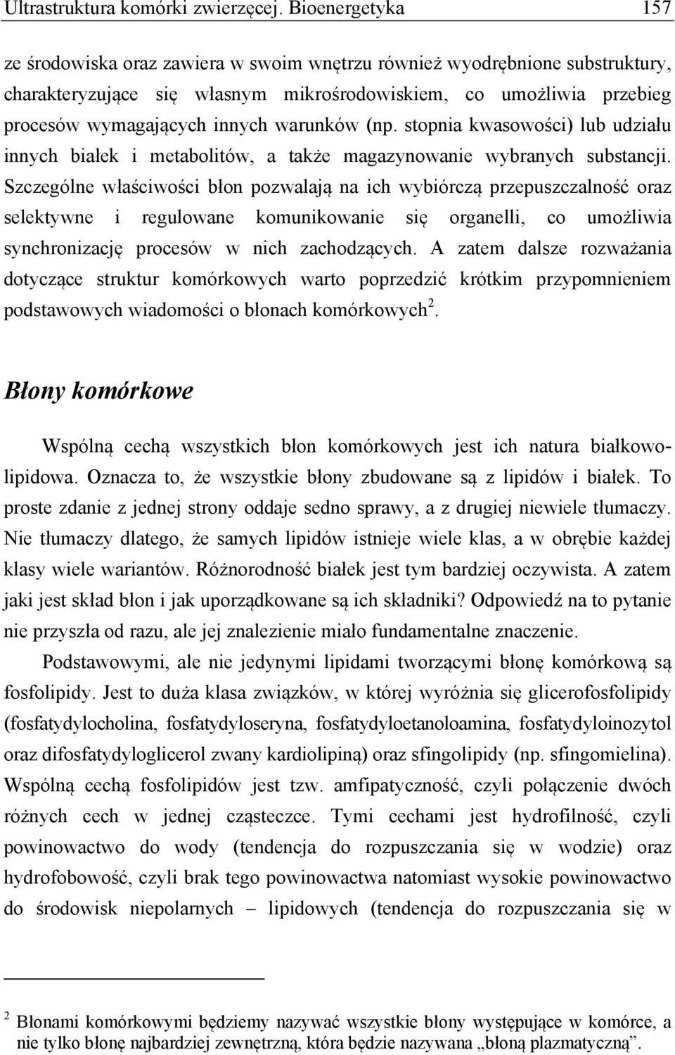 warunków (np. stopnia kwasowości) lub udziału innych białek i metabolitów, a także magazynowanie wybranych substancji.