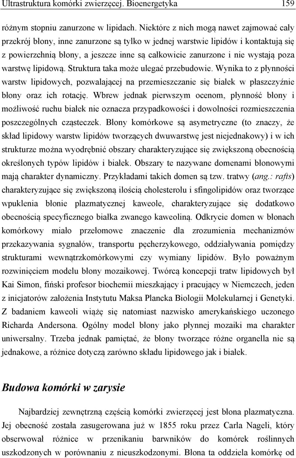 poza warstwę lipidową. Struktura taka może ulegać przebudowie. Wynika to z płynności warstw lipidowych, pozwalającej na przemieszczanie się białek w płaszczyźnie błony oraz ich rotację.