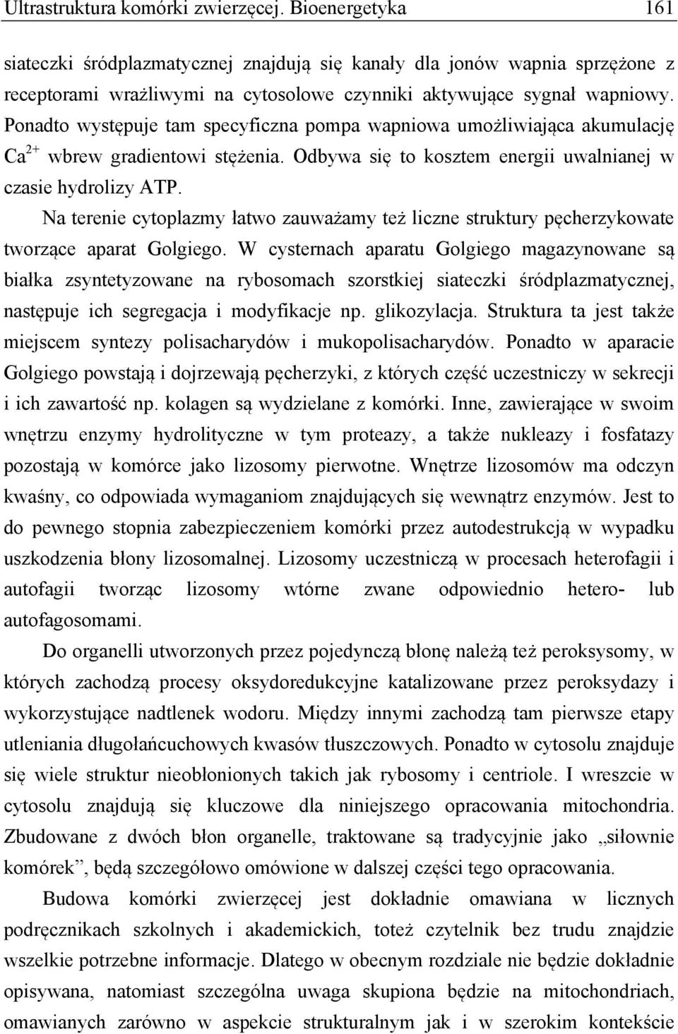 Ponadto występuje tam specyficzna pompa wapniowa umożliwiająca akumulację Ca 2+ wbrew gradientowi stężenia. Odbywa się to kosztem energii uwalnianej w czasie hydrolizy ATP.