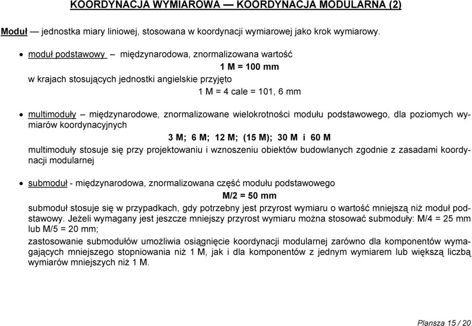 wielokrotności modułu podstawowego, dla poziomych wymiarów koordynacyjnych 3 M; 6 M; 12 M; (15 M); 30 M i 60 M multimoduły stosuje się przy projektowaniu i wznoszeniu obiektów budowlanych zgodnie z