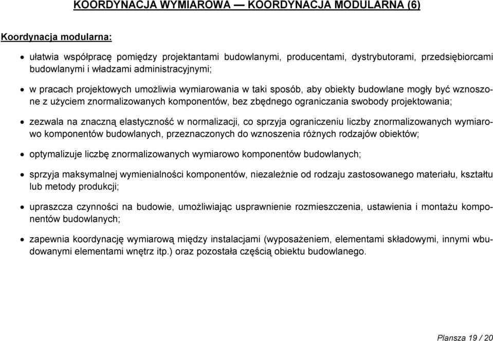 projektowania; zezwala na znaczną elastyczność w normalizacji, co sprzyja ograniczeniu liczby znormalizowanych wymiarowo komponentów budowlanych, przeznaczonych do wznoszenia różnych rodzajów