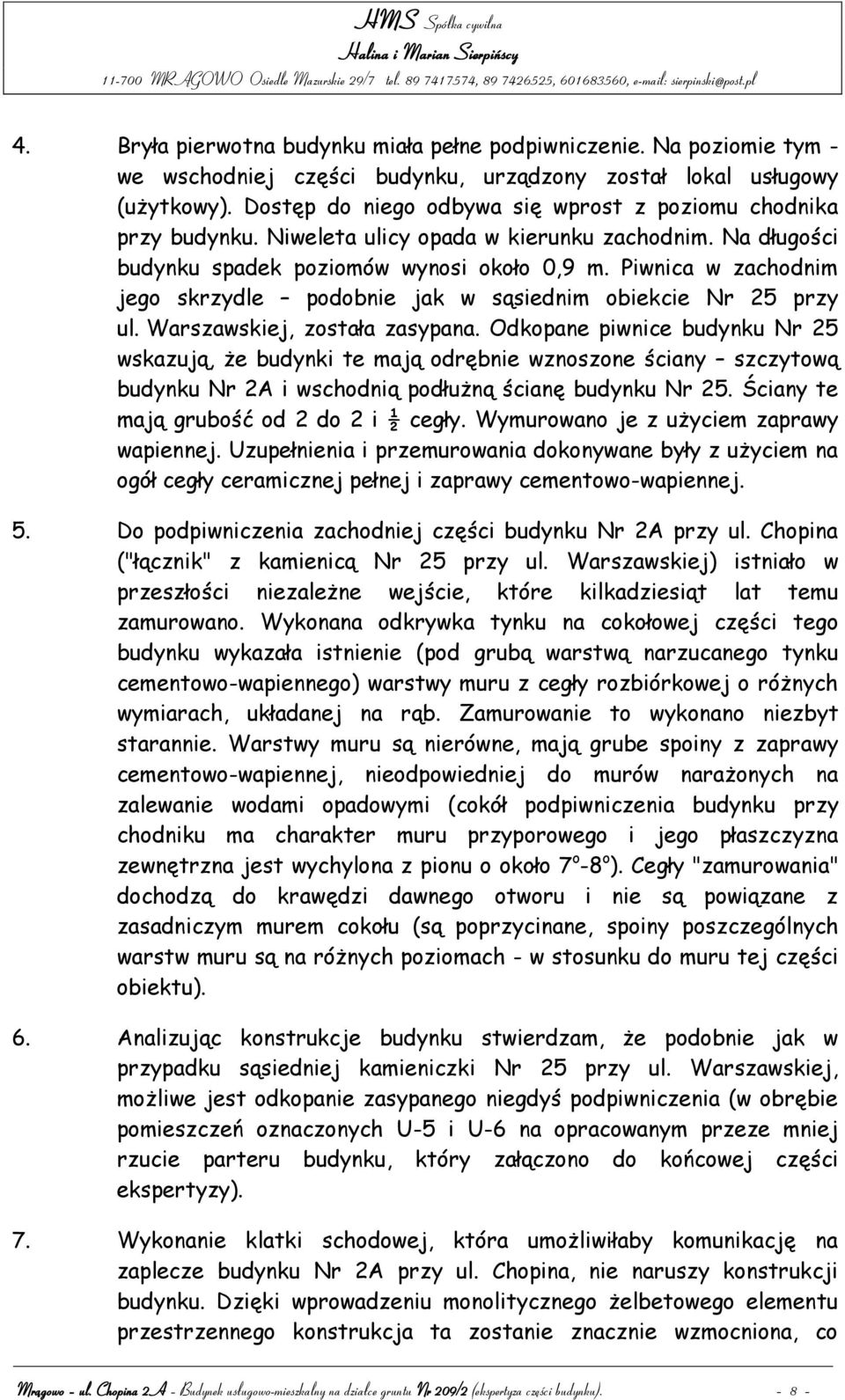 Piwnica w zachodnim jego skrzydle podobnie jak w sąsiednim obiekcie Nr 25 przy ul. Warszawskiej, została zasypana.