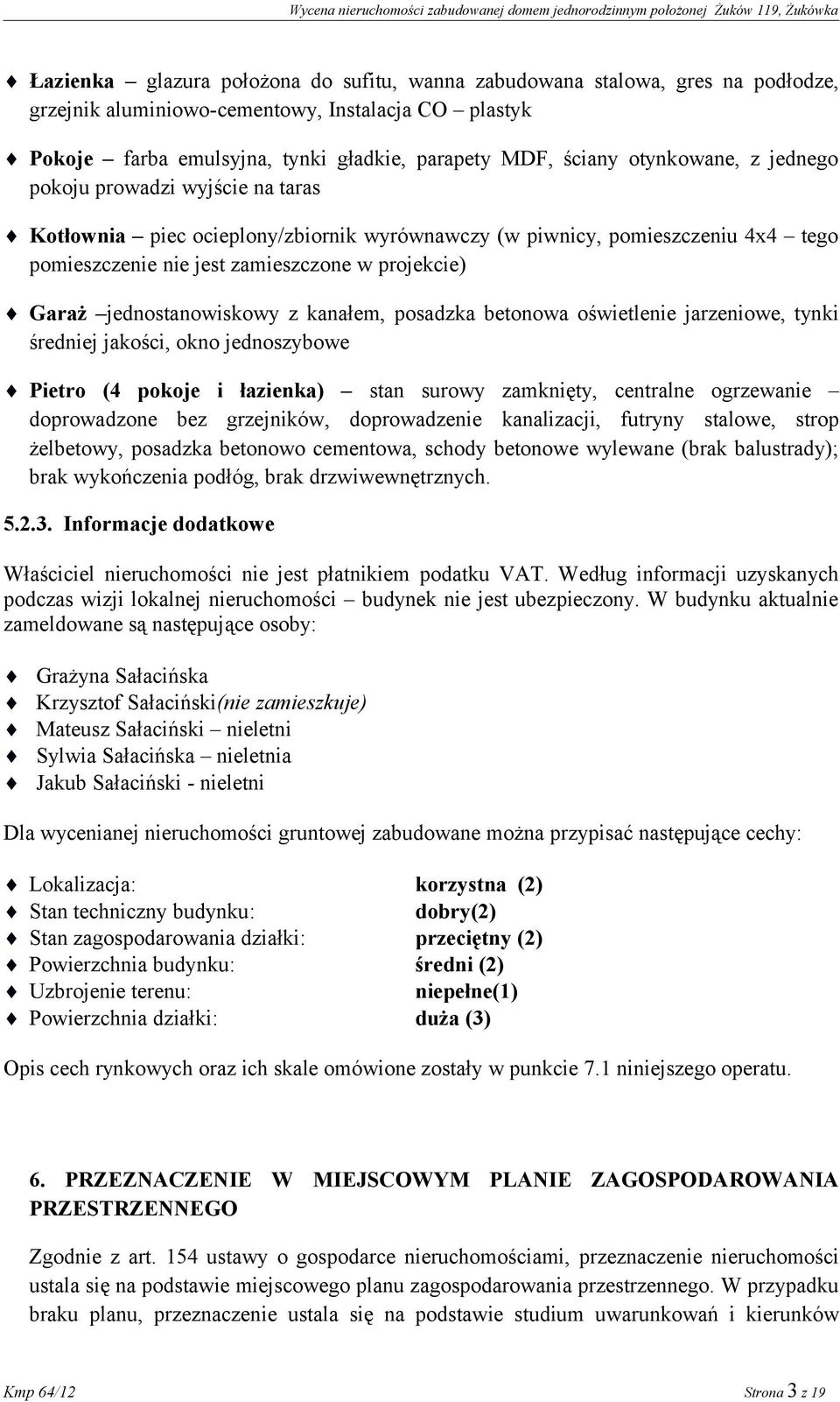 jednostanowiskowy z kanałem, posadzka betonowa oświetlenie jarzeniowe, tynki średniej jakości, okno jednoszybowe Pietro (4 pokoje i łazienka) stan surowy zamknięty, centralne ogrzewanie doprowadzone