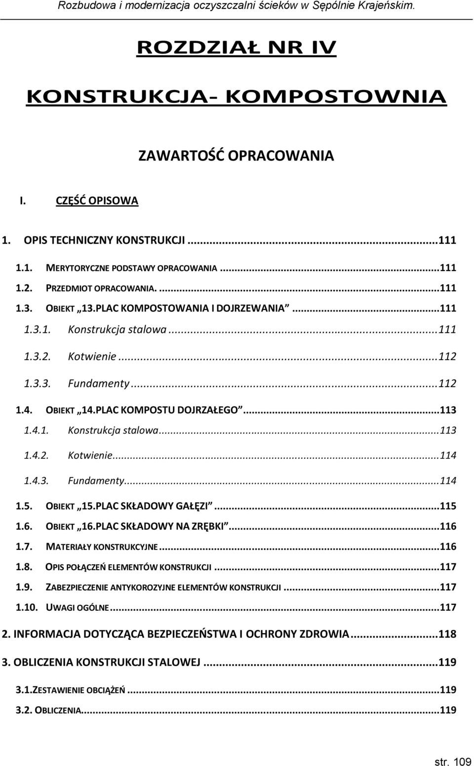 4.3. Fundamenty... 114 1.5. OBIEKT 15.PLAC SKŁADOWY GAŁĘZI... 115 1.6. OBIEKT 16.PLAC SKŁADOWY NA ZRĘBKI... 116 1.7. MATERIAŁY KONSTRUKCYJNE... 116 1.8. OPIS POŁĄCZEŃ ELEMENTÓW KONSTRUKCJI... 117 1.9.