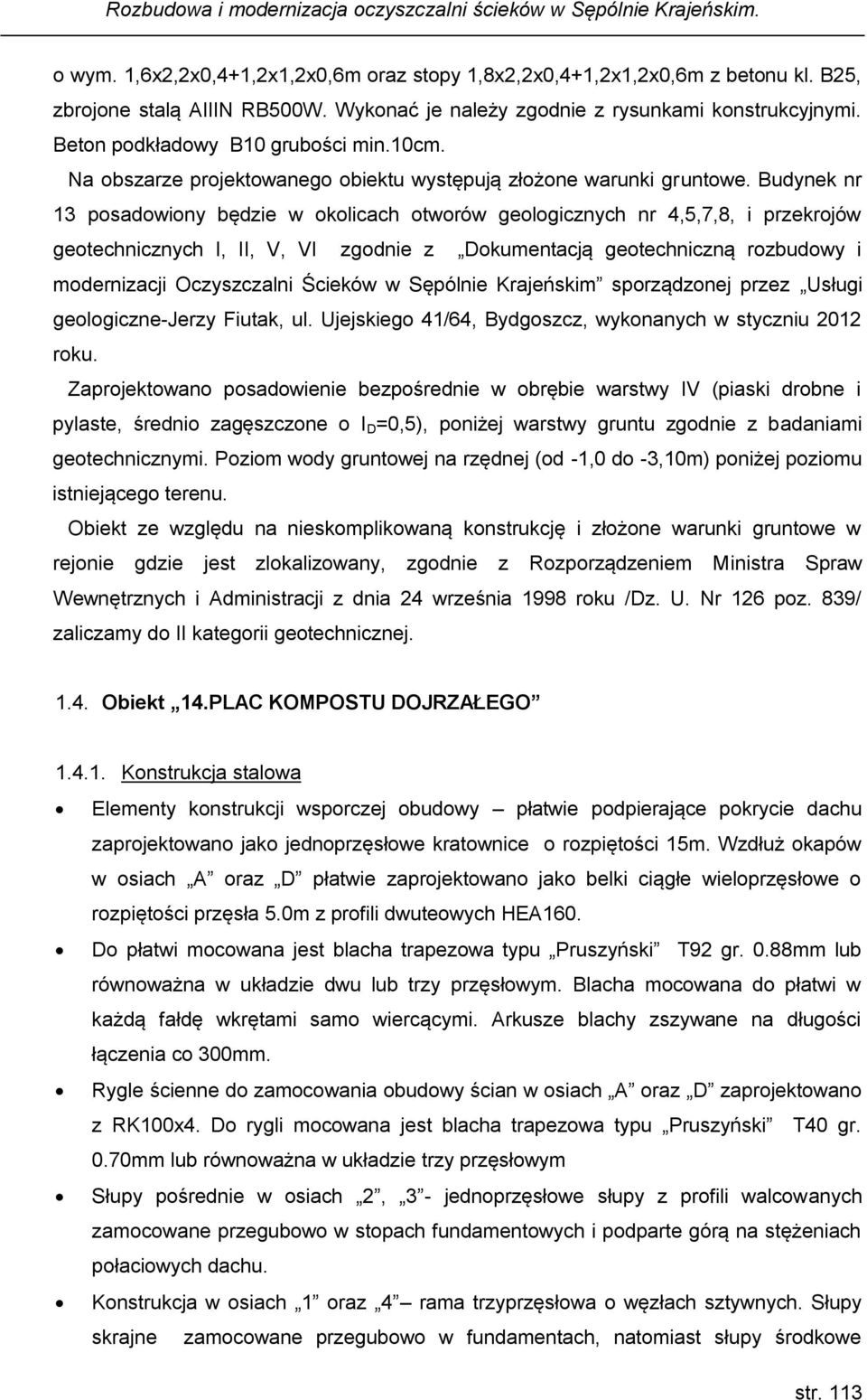 Budynek nr 13 posadowiony będzie w okolicach otworów geologicznych nr 4,5,7,8, i przekrojów geotechnicznych I, II, V, VI zgodnie z Dokumentacją geotechniczną rozbudowy i modernizacji Oczyszczalni