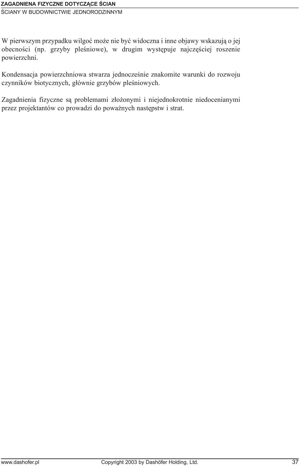 Kondensacja powierzchniowa stwarza jednoczeœnie znakomite warunki do rozwoju czynników biotycznych, g³ównie grzybów pleœniowych.