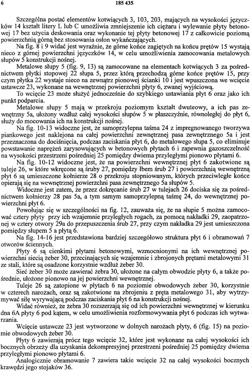 8 i 9 widać jest wyraźnie, że górne końce zagiętych na końcu prętów 15 wystają nieco z górnej powierzchni języczków 14, w celu umożliwienia zamocowania metalowych słupów 5 konstrukcji nośnej.