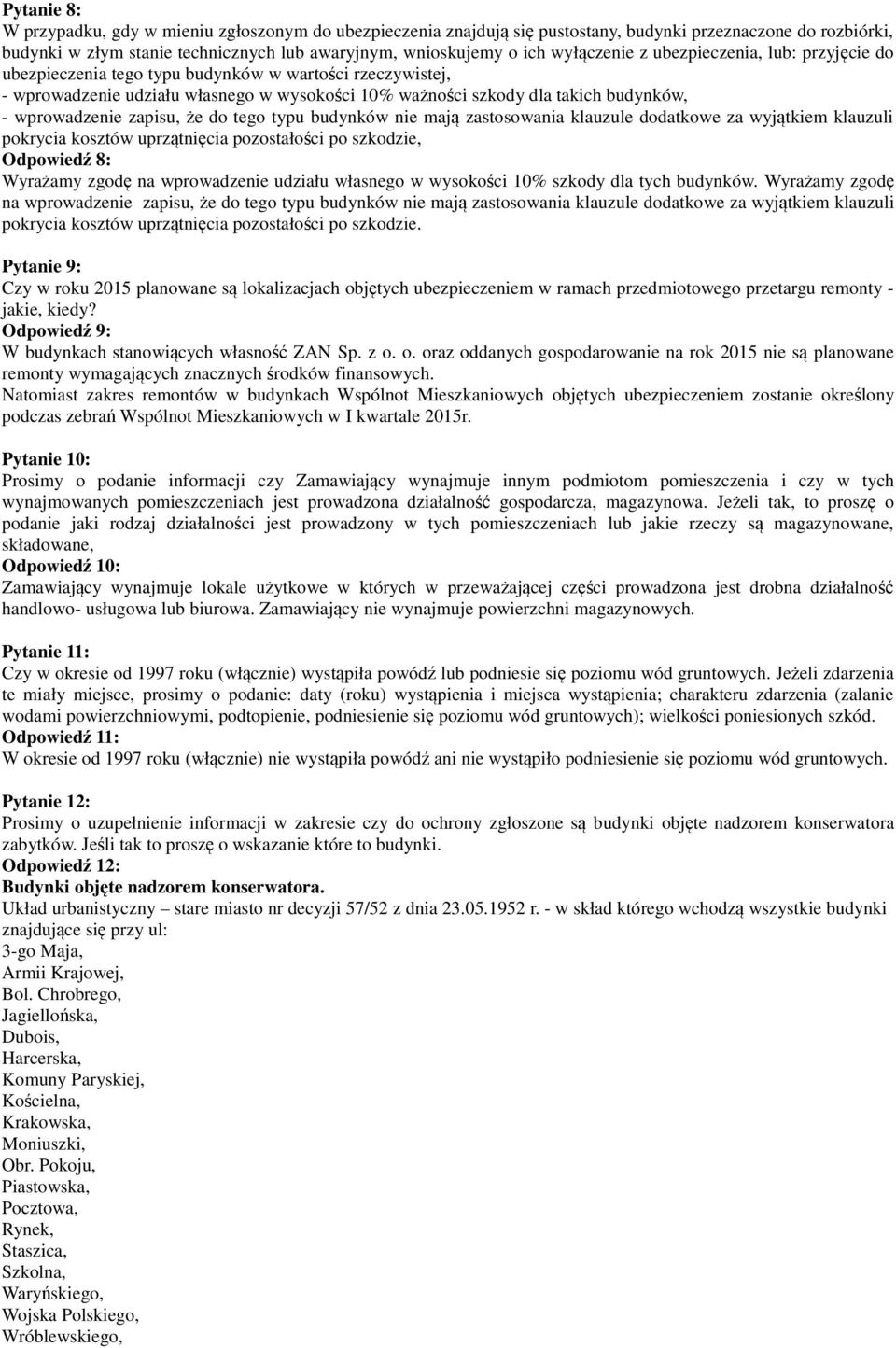 wprowadzenie zapisu, że do tego typu budynków nie mają zastosowania klauzule dodatkowe za wyjątkiem klauzuli pokrycia kosztów uprzątnięcia pozostałości po szkodzie, Odpowiedź 8: Wyrażamy zgodę na