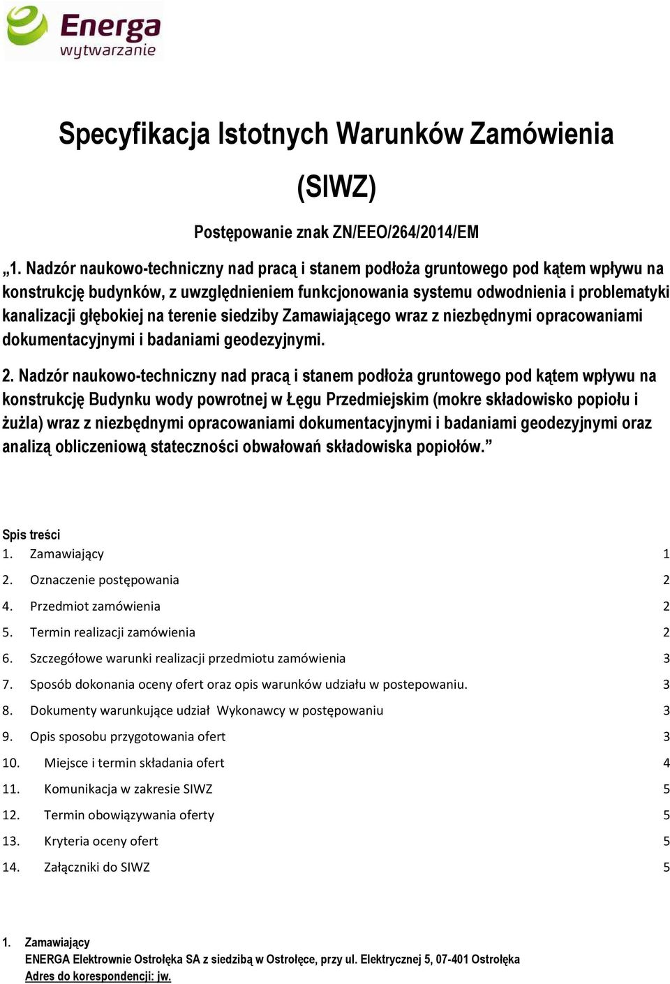 terenie siedziby Zamawiającego wraz z niezbędnymi opracowaniami dokumentacyjnymi i badaniami geodezyjnymi. 2.